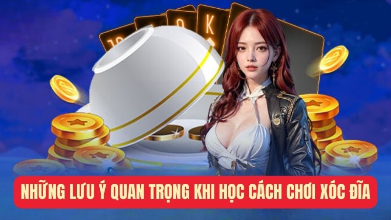 Những lưu ý quan trọng khi học cách chơi xóc đĩa