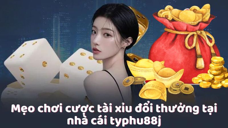 Mẹo chơi cược tài xỉu đổi thưởng tại nhà cái typhu88